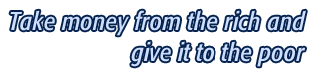 Take money from the rich and give it to the poor